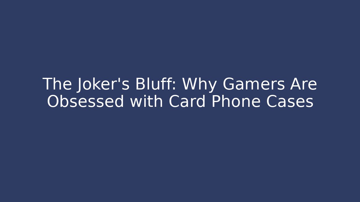 The Joker’s Bluff: Why Gamers Are Obsessed with Card Phone Cases - Felix Cat Insurance