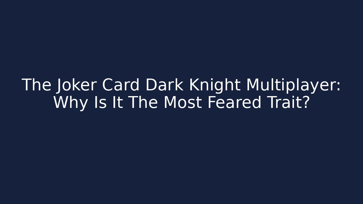 The Joker Card Dark Knight Multiplayer: Why Is It The Most Feared Trait?