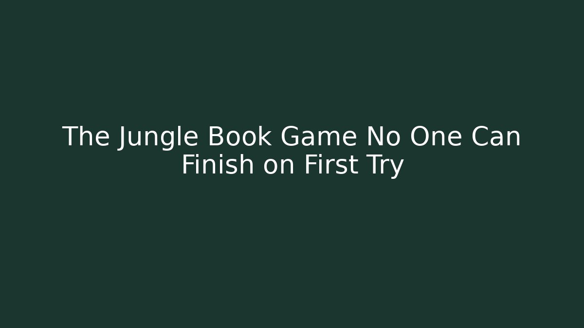 The Jungle Book Game No One Can Finish on First Try