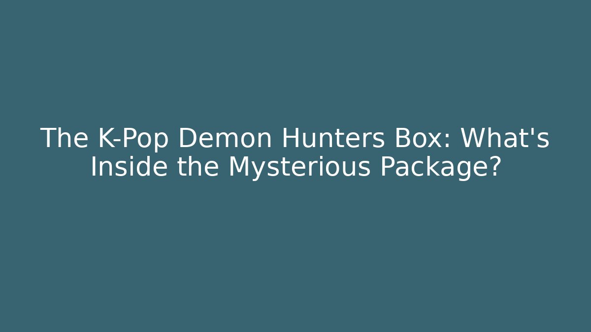 The K-Pop Demon Hunters Box: What’s Inside the Mysterious Package?
