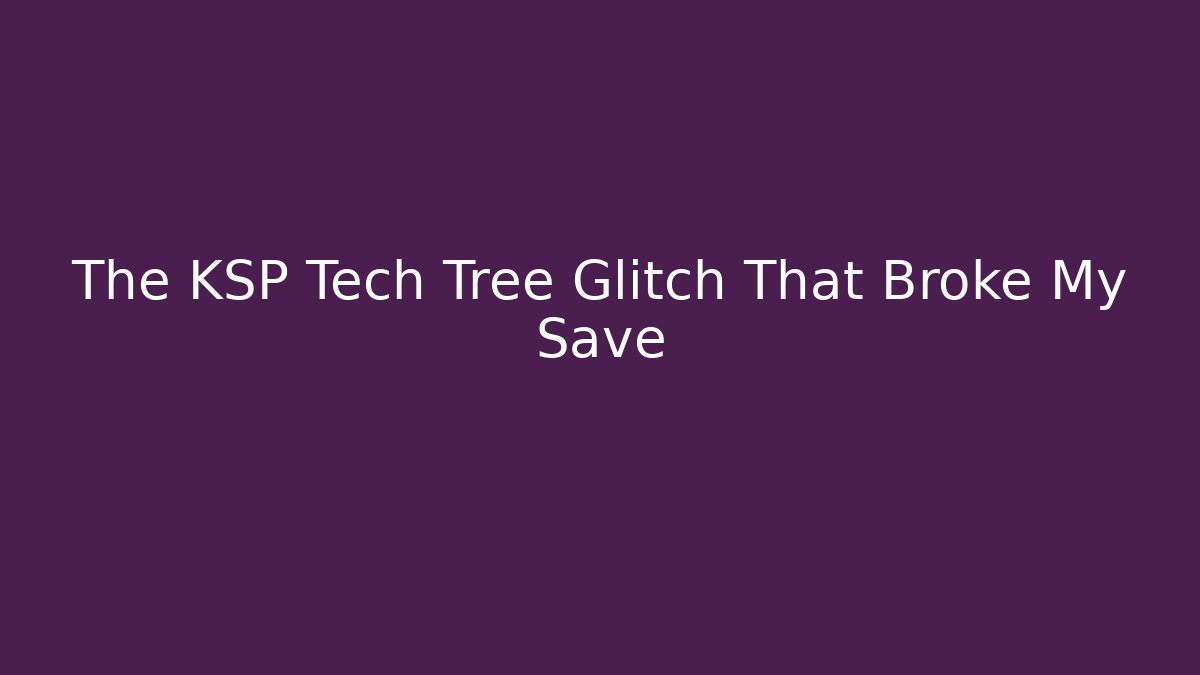 The KSP Tech Tree Glitch That Broke My Save