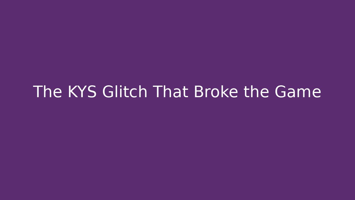 The KYS Glitch That Broke the Game