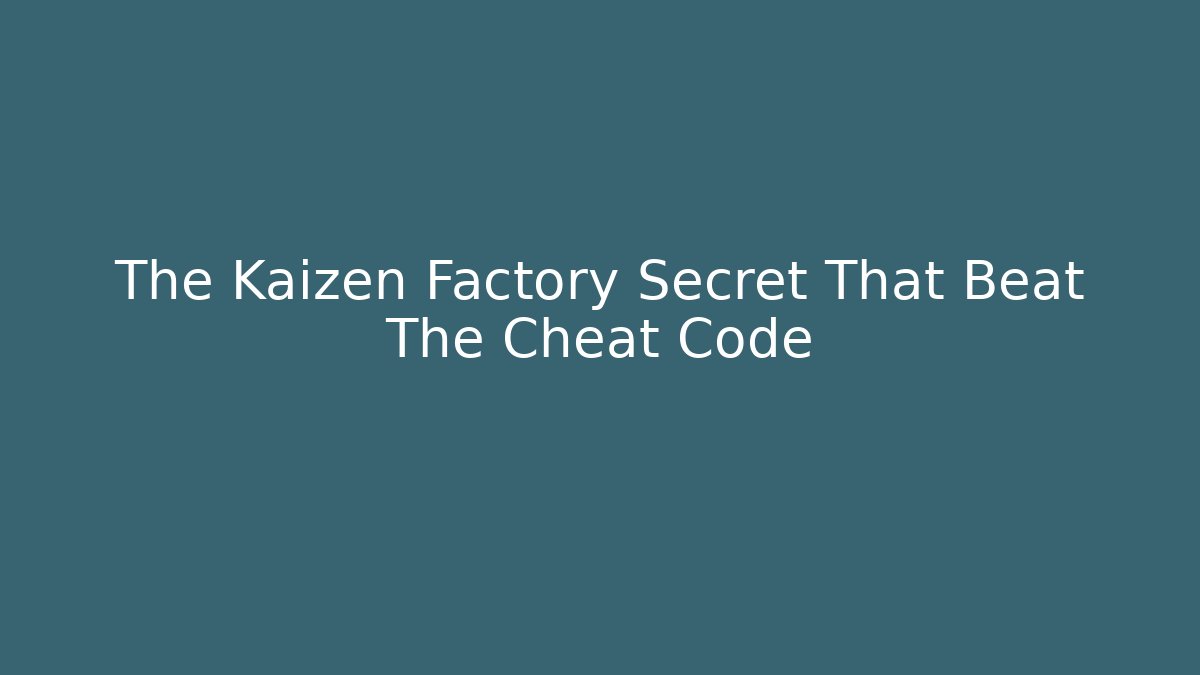 The Kaizen Factory Secret That Beat The Cheat Code