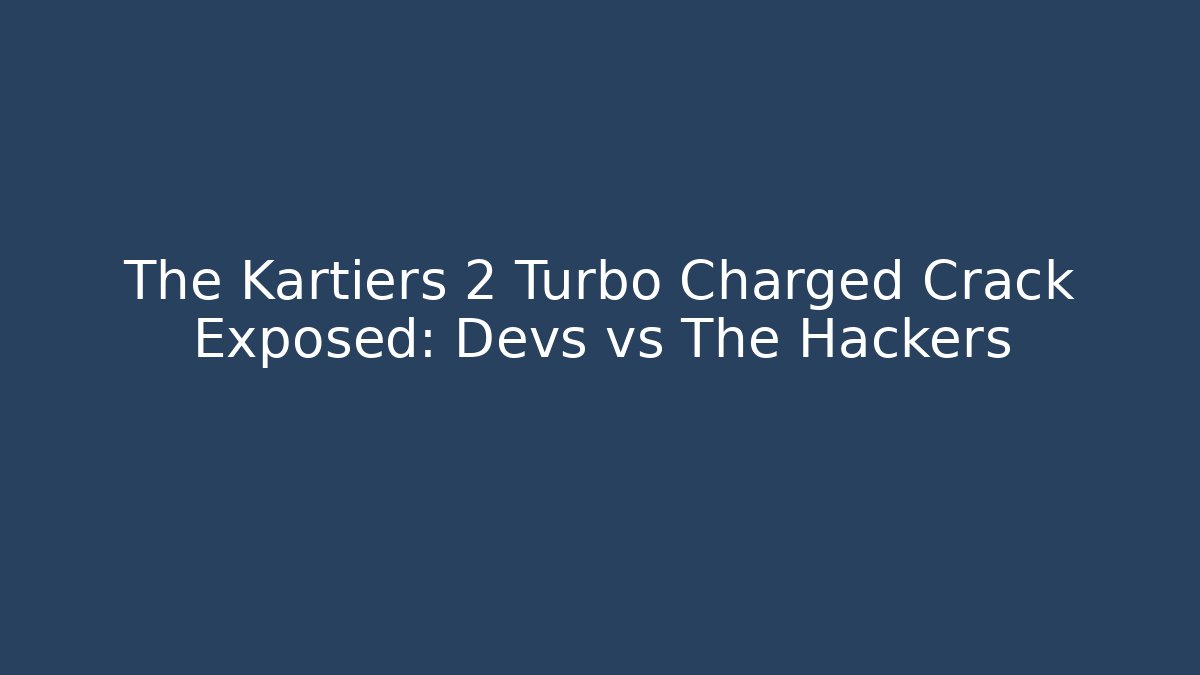 The Kartiers 2 Turbo Charged Crack Exposed: Devs vs The Hackers - Felix Cat Insurance