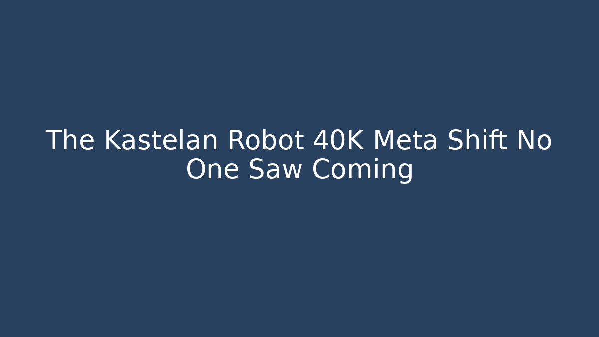 The Kastelan Robot 40K Meta Shift No One Saw Coming