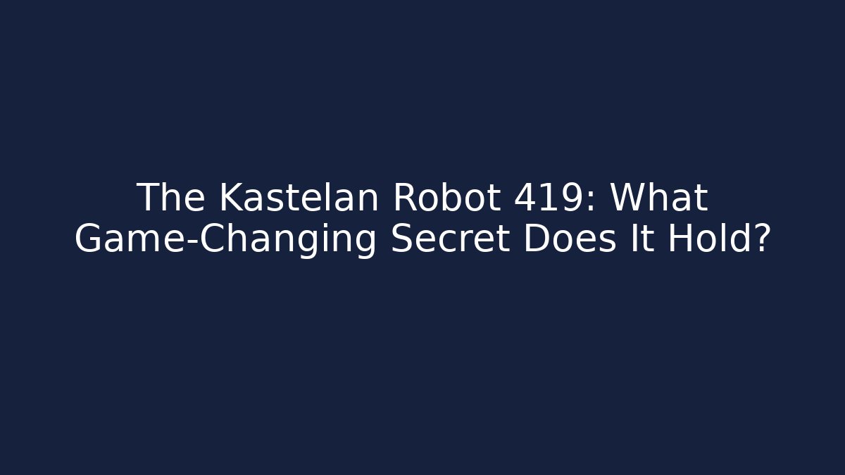 The Kastelan Robot 419: What Game-Changing Secret Does It Hold?