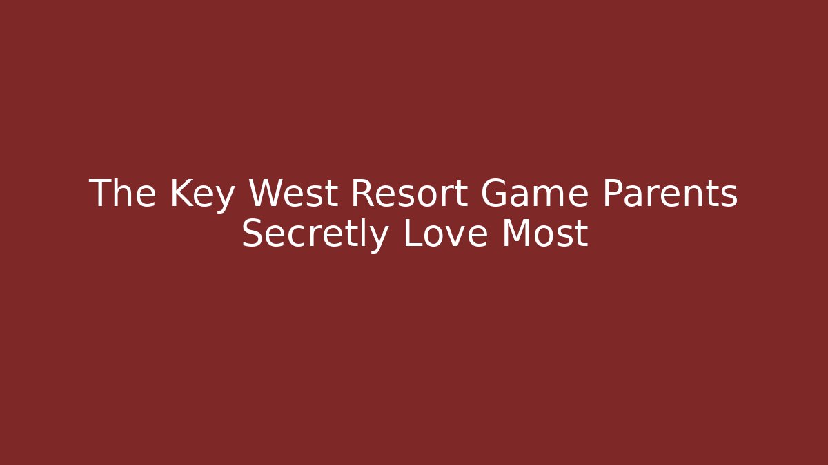 The Key West Resort Game Parents Secretly Love Most