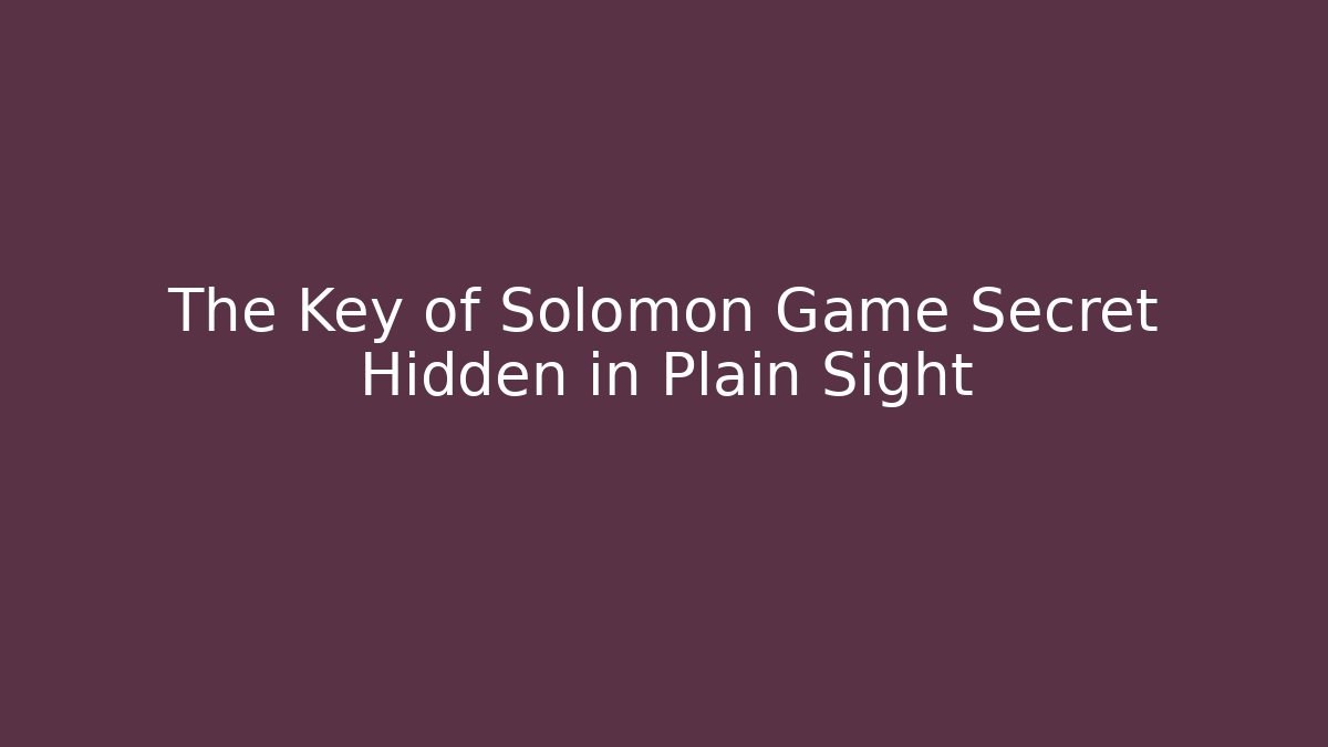 The Key of Solomon Game Secret Hidden in Plain Sight