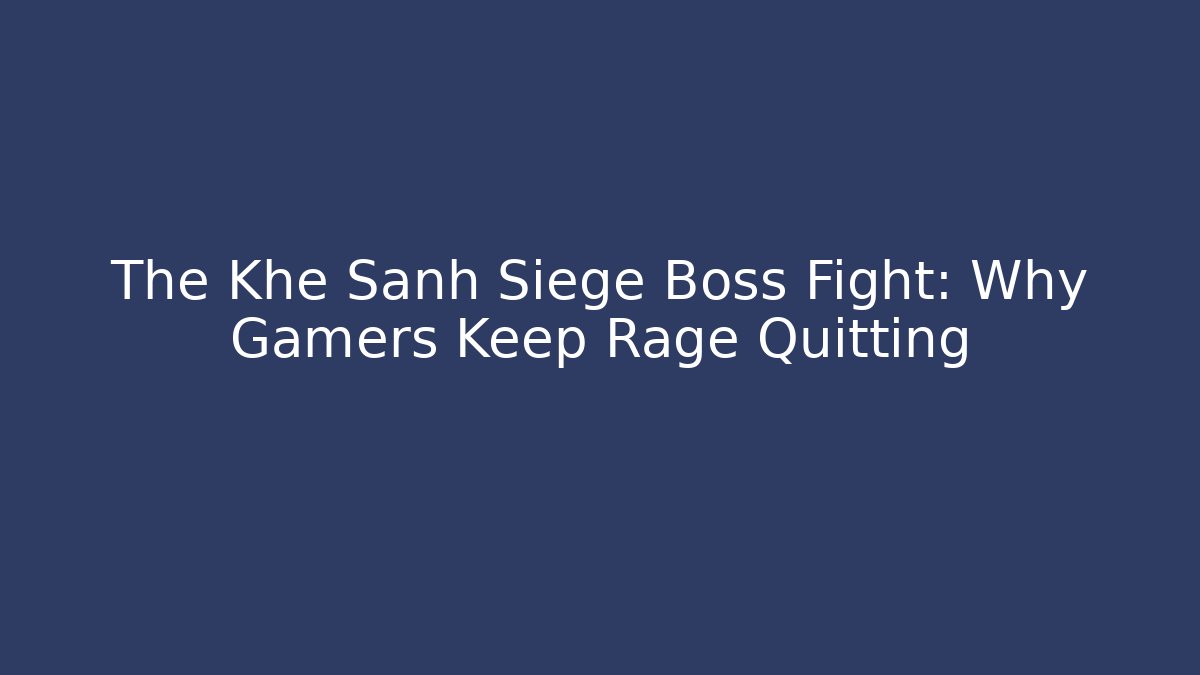 The Khe Sanh Siege Boss Fight: Why Gamers Keep Rage Quitting - Felix Cat Insurance