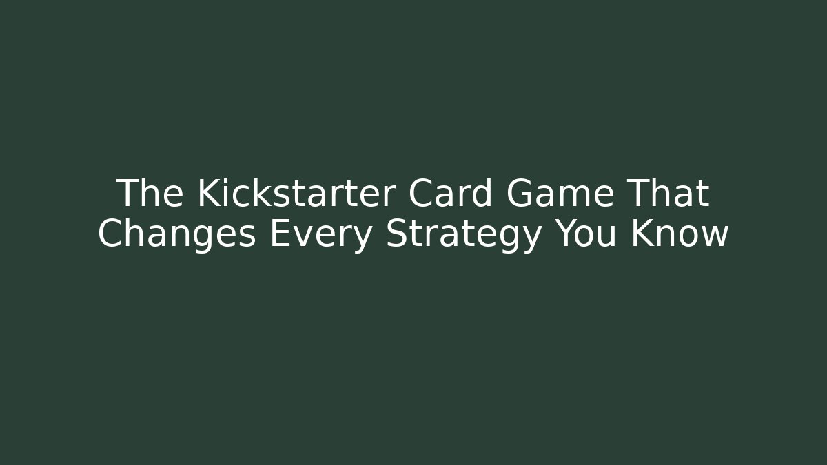 The Kickstarter Card Game That Changes Every Strategy You Know
