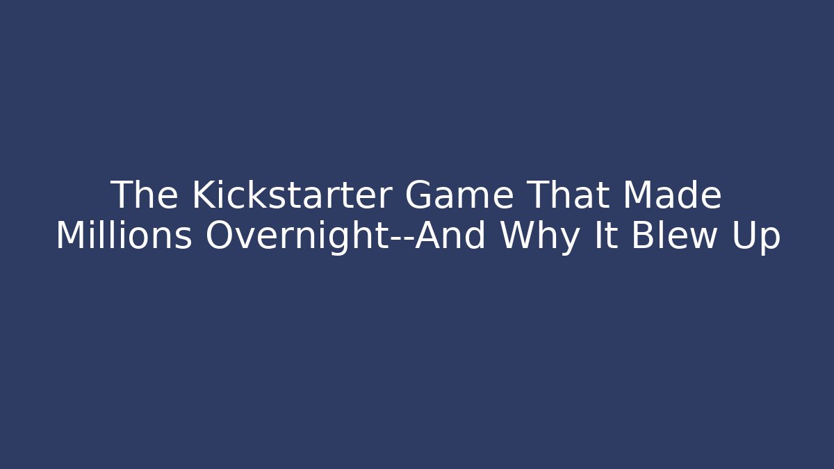 The Kickstarter Game That Made Millions Overnight—And Why It Blew Up
