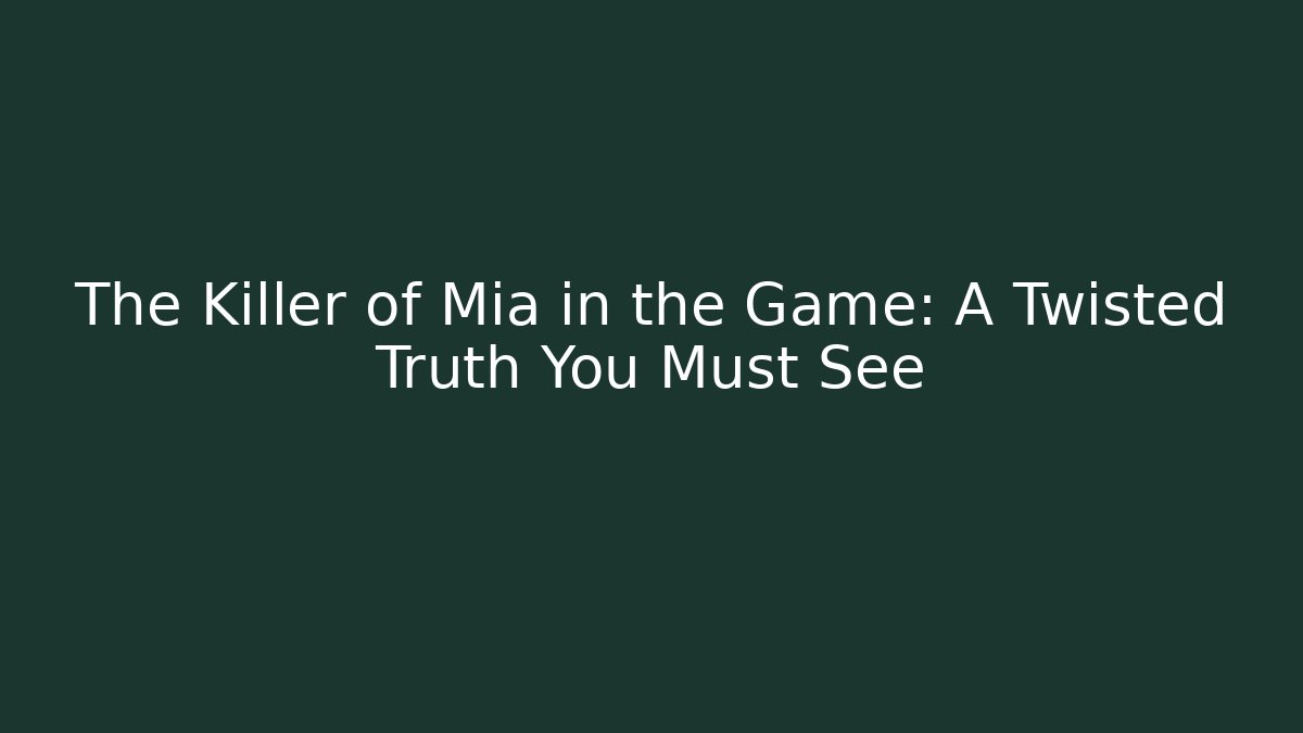 The Killer of Mia in the Game: A Twisted Truth You Must See