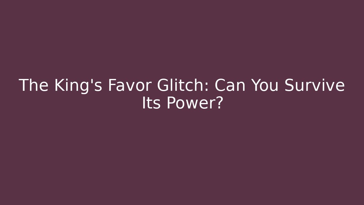 The King's Favor Glitch: Can You Survive Its Power?