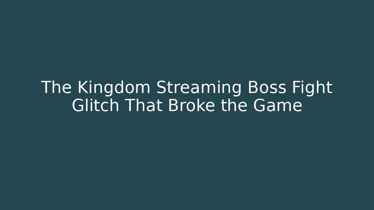 The Kingdom Streaming Boss Fight Glitch That Broke the Game