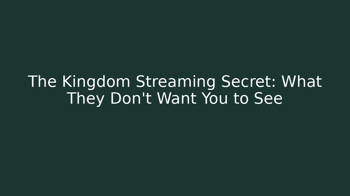 The Kingdom Streaming Secret: What They Don't Want You to See