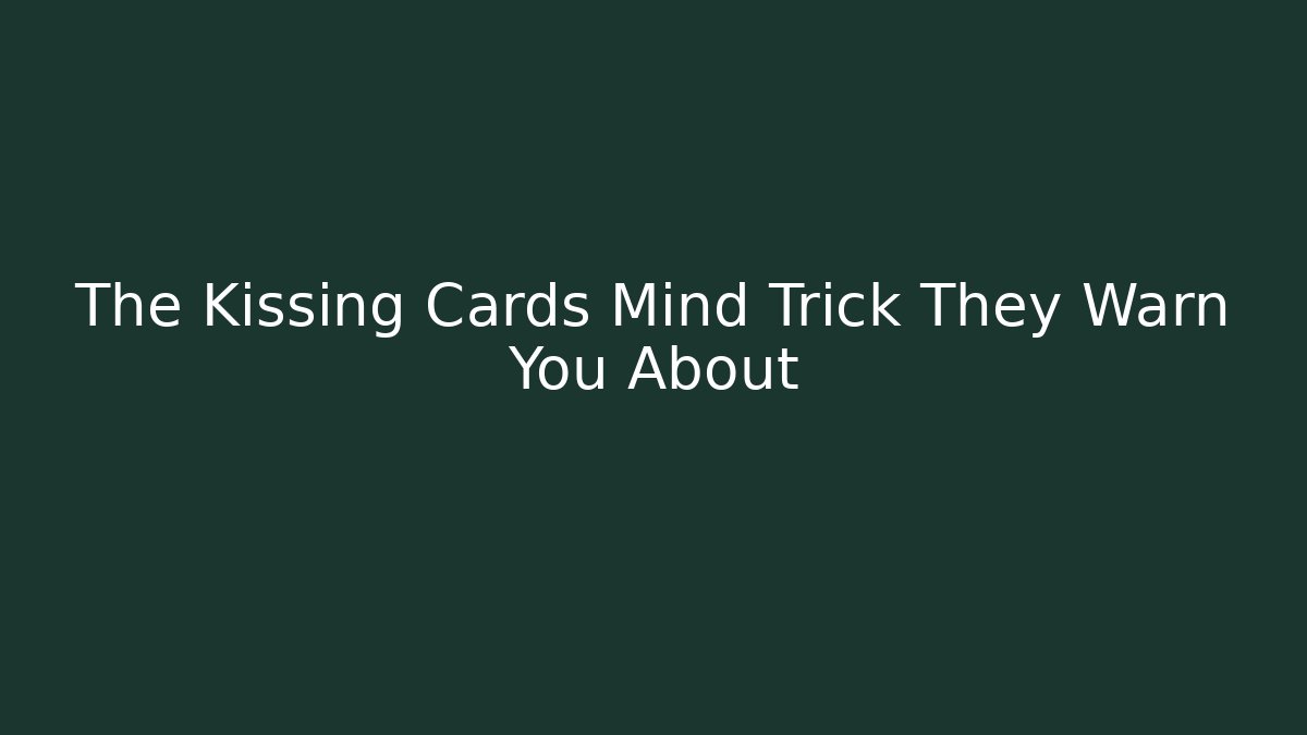 The Kissing Cards Mind Trick They Warn You About