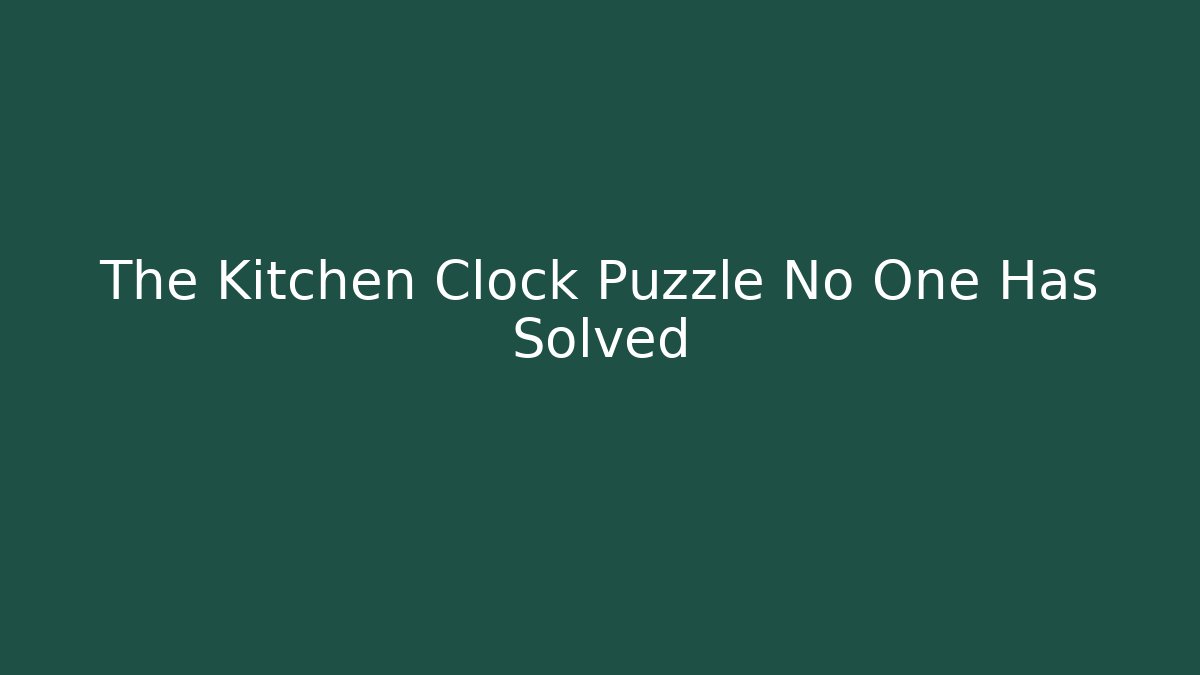 The Kitchen Clock Puzzle No One Has Solved