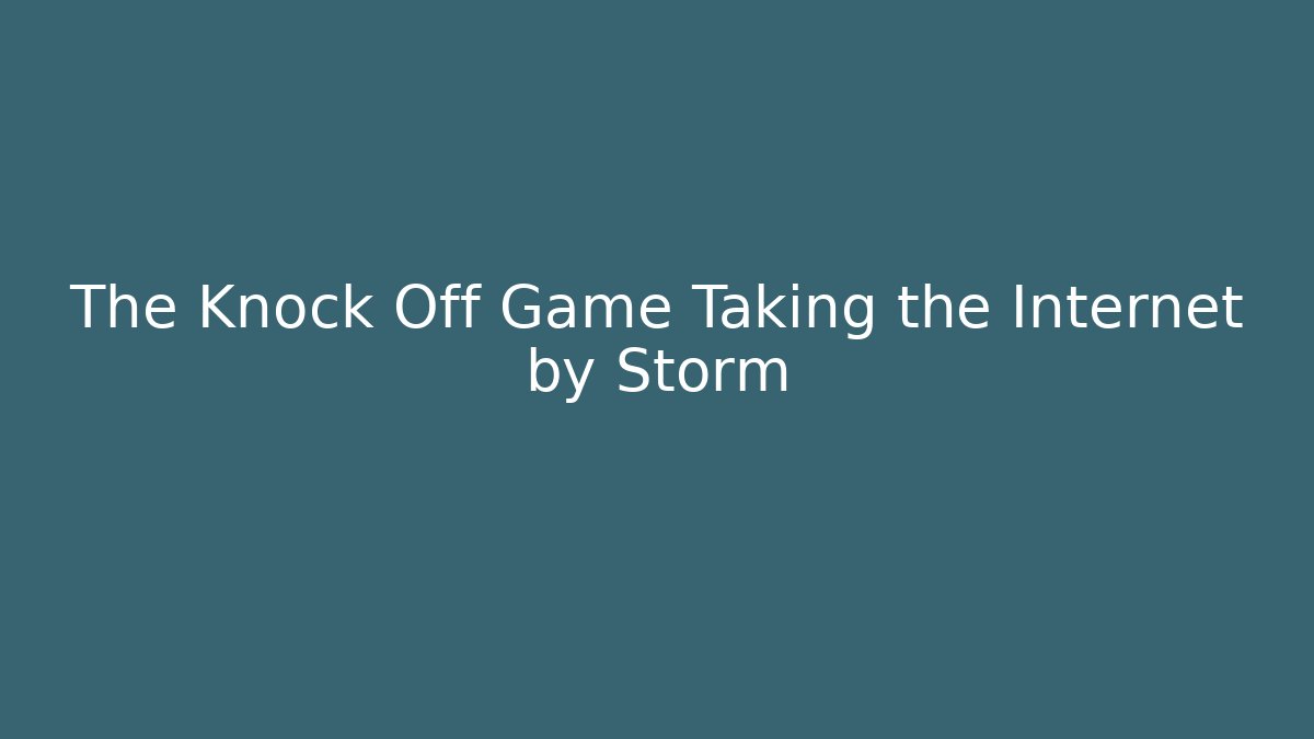 The Knock Off Game Taking the Internet by Storm - Felix Cat Insurance