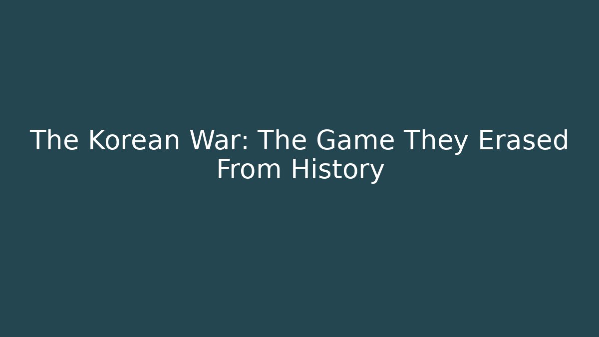 The Korean War: The Game They Erased From History