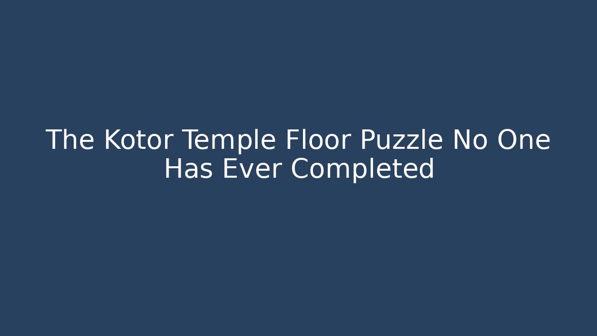 The Kotor Temple Floor Puzzle No One Has Ever Completed