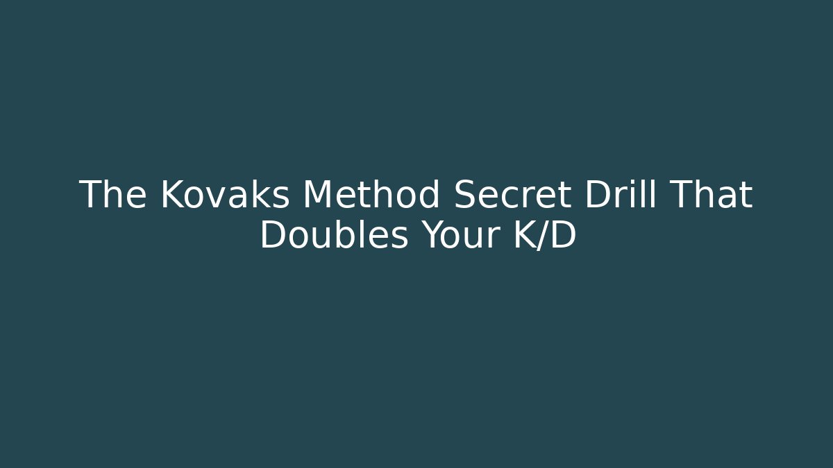 The Kovaks Method Secret Drill That Doubles Your K/D
