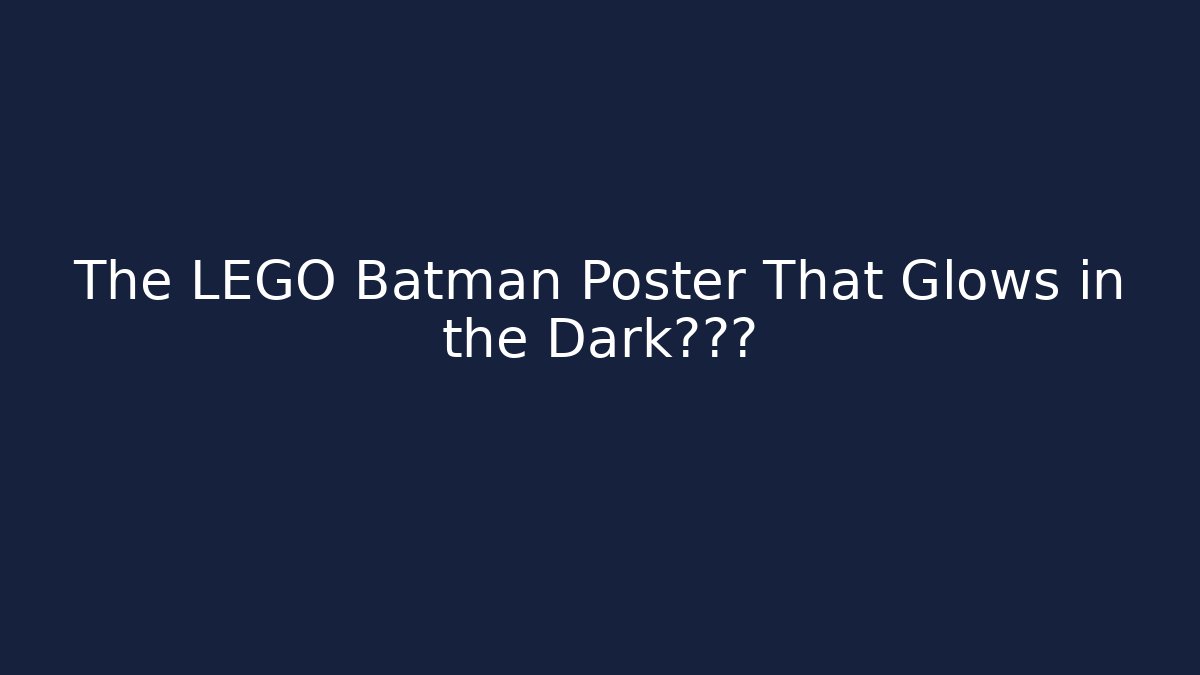 The LEGO Batman Poster That Glows in the Dark?真相