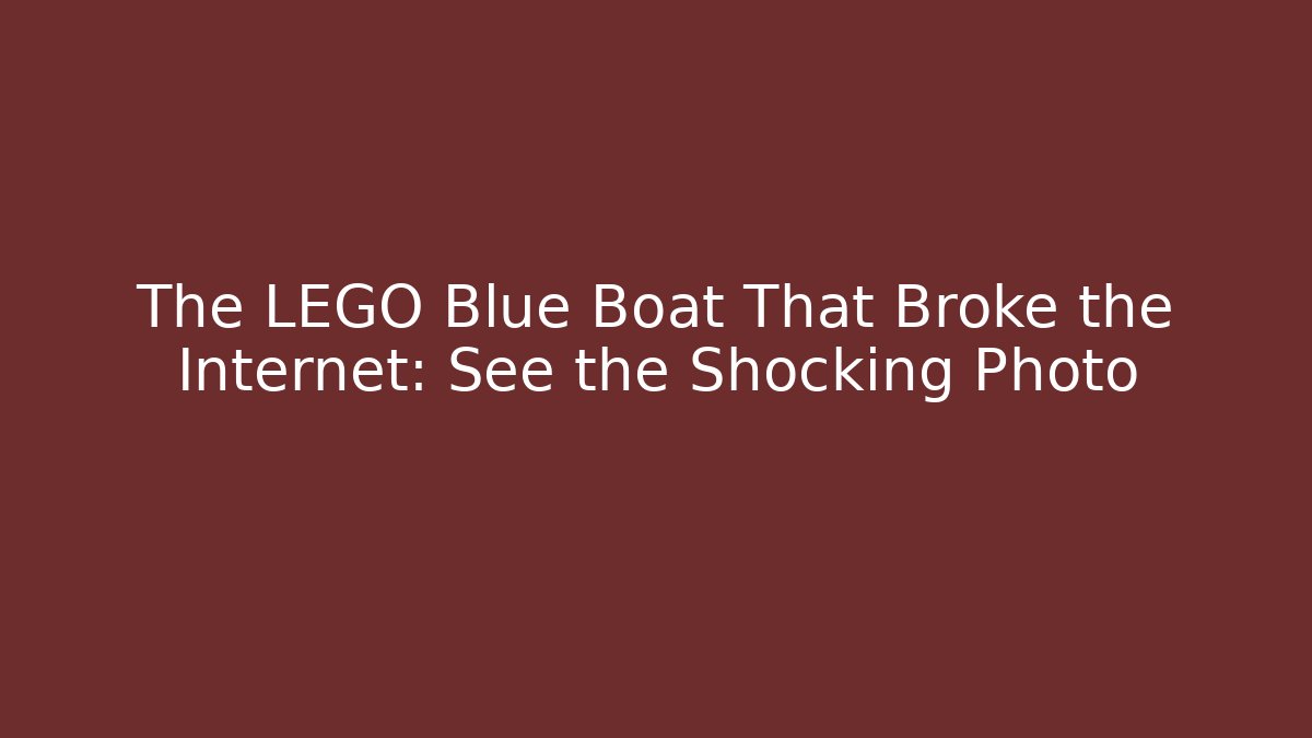 The LEGO Blue Boat That Broke the Internet: See the Shocking Photo