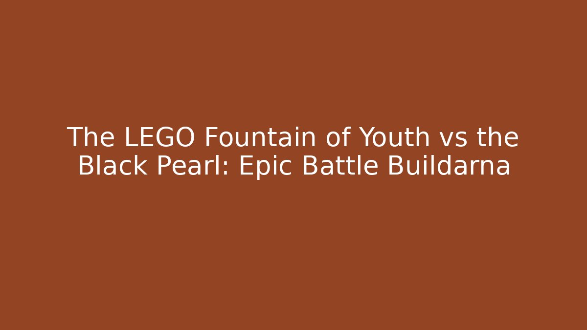 The LEGO Fountain of Youth vs the Black Pearl: Epic Battle Buildarna