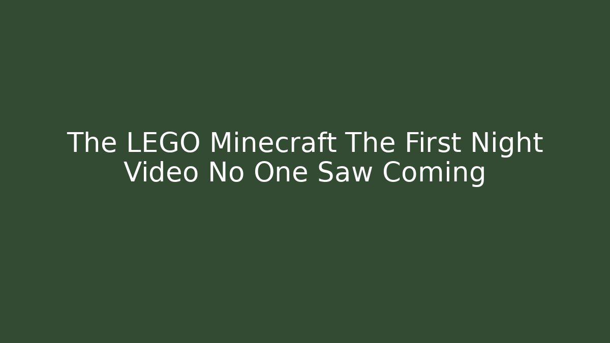 The LEGO Minecraft The First Night Video No One Saw Coming
