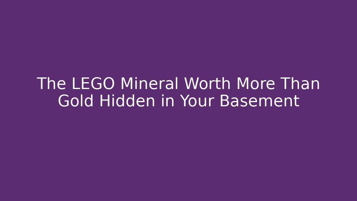 The LEGO Mineral Worth More Than Gold Hidden in Your Basement
