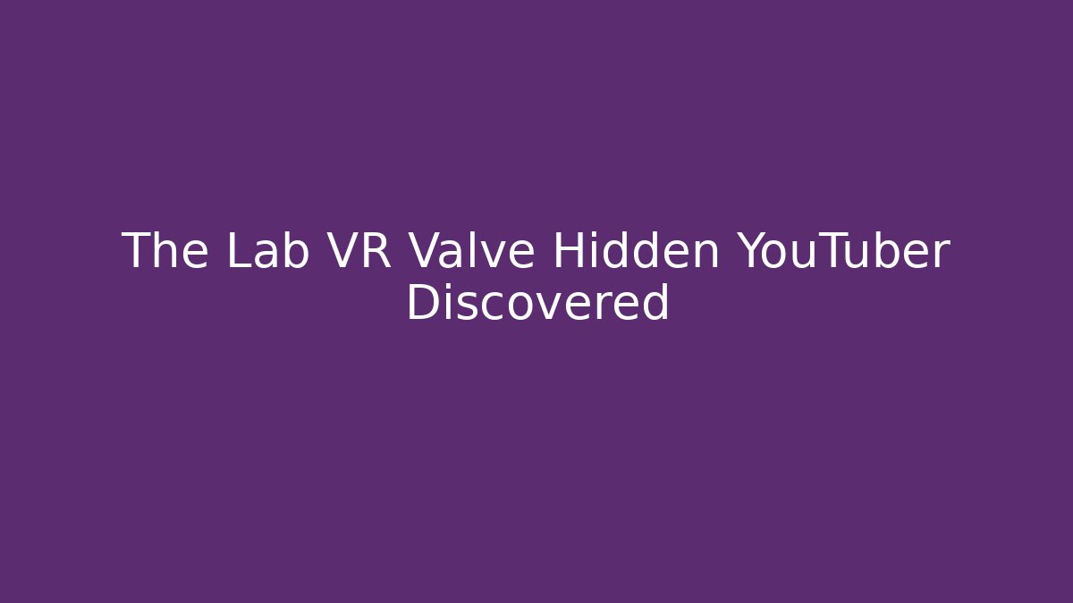 The Lab VR Valve Hidden YouTuber Discovered