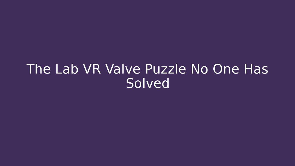 The Lab VR Valve Puzzle No One Has Solved