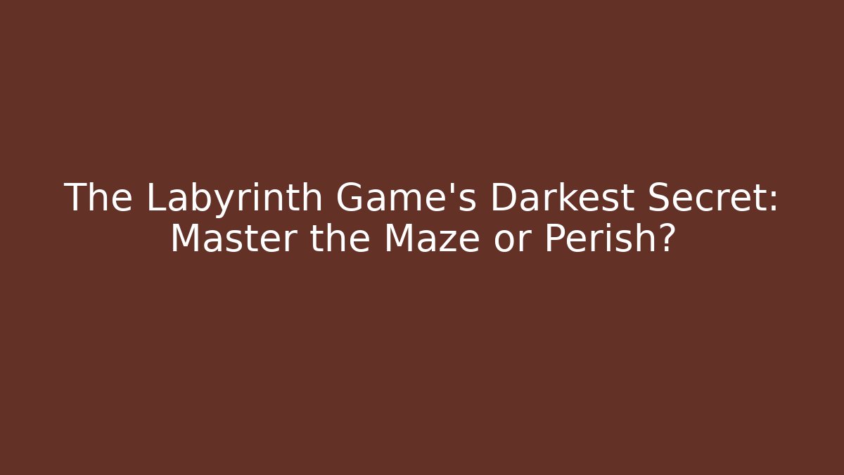 The Labyrinth Game's Darkest Secret: Master the Maze or Perish?