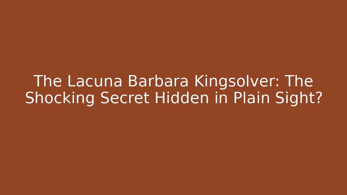 The Lacuna Barbara Kingsolver: The Shocking Secret Hidden in Plain Sight?