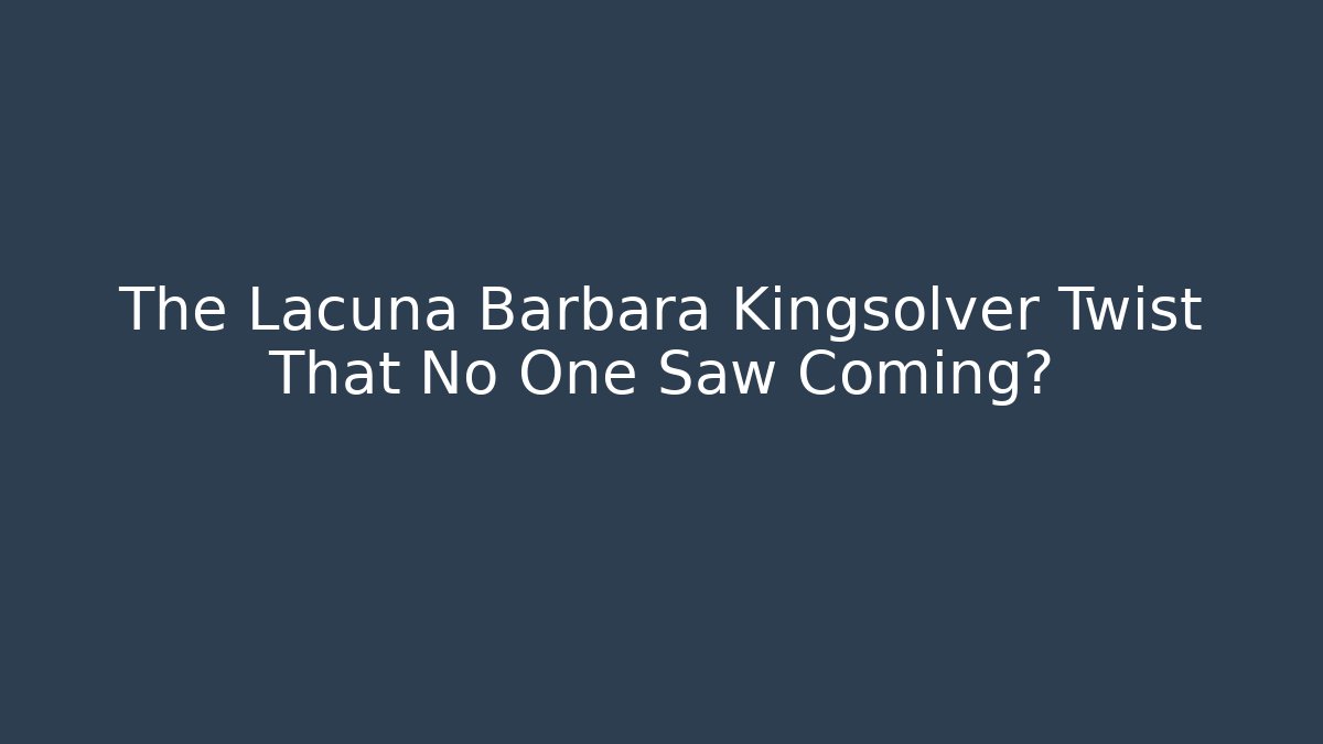 The Lacuna Barbara Kingsolver Twist That No One Saw Coming?