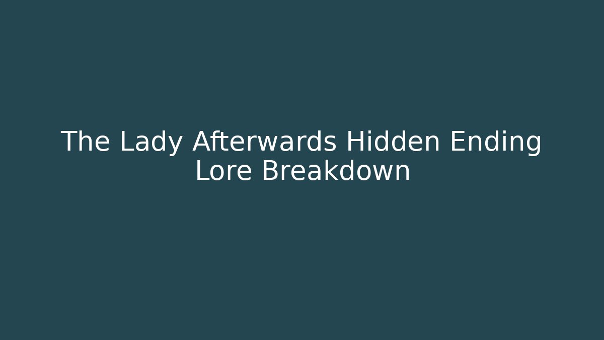 The Lady Afterwards Hidden Ending Lore Breakdown - Felix Cat Insurance