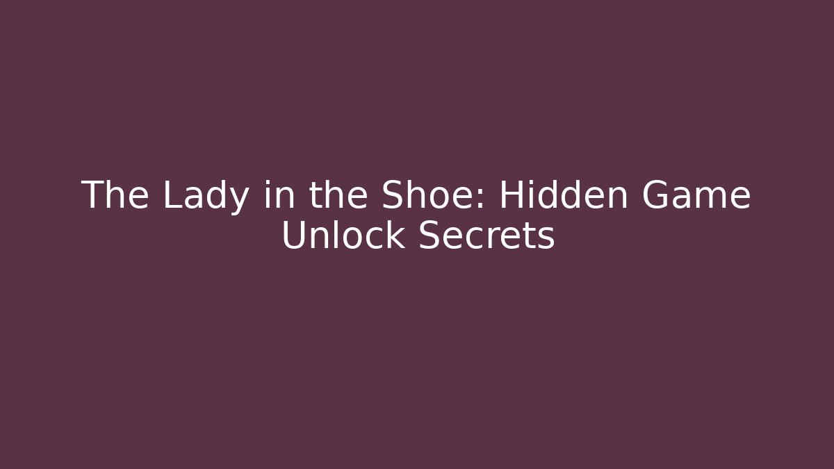 The Lady in the Shoe: Hidden Game Unlock Secrets