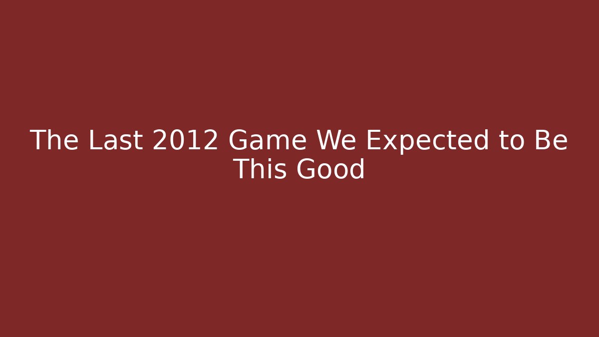 The Last 2012 Game We Expected to Be This Good