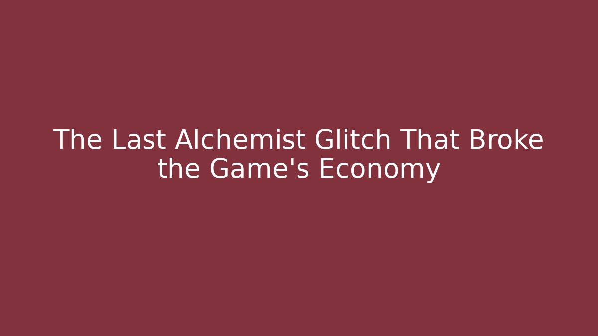The Last Alchemist Glitch That Broke the Game's Economy
