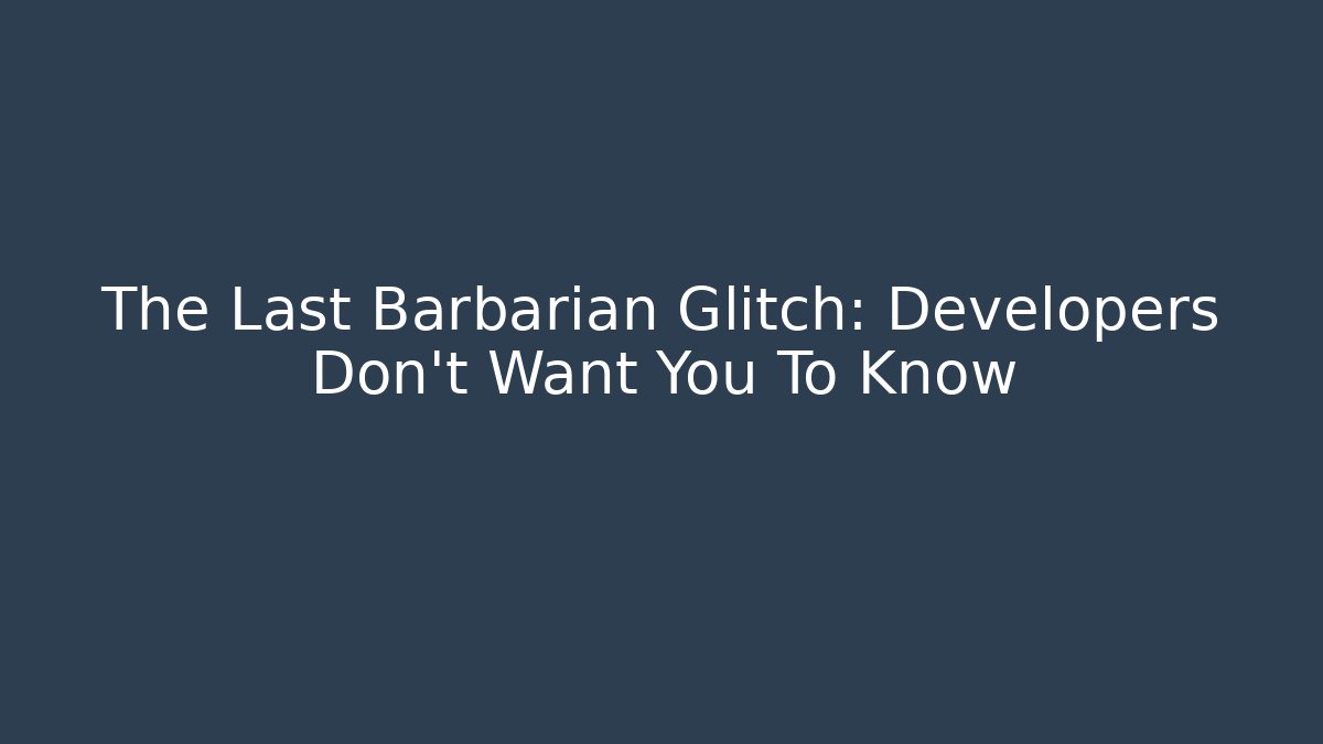 The Last Barbarian Glitch: Developers Don't Want You To Know