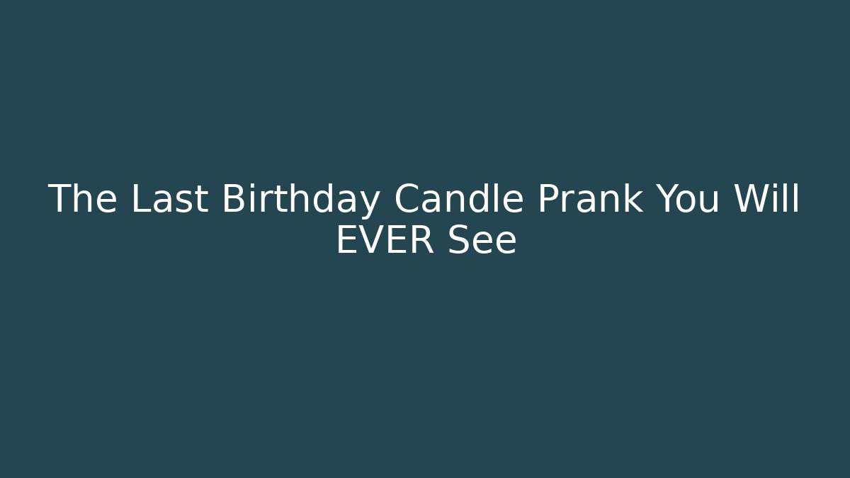 The Last Birthday Candle Prank You Will EVER See