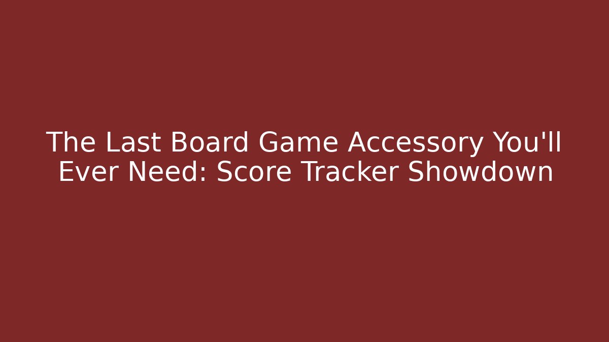 The Last Board Game Accessory You'll Ever Need: Score Tracker Showdown