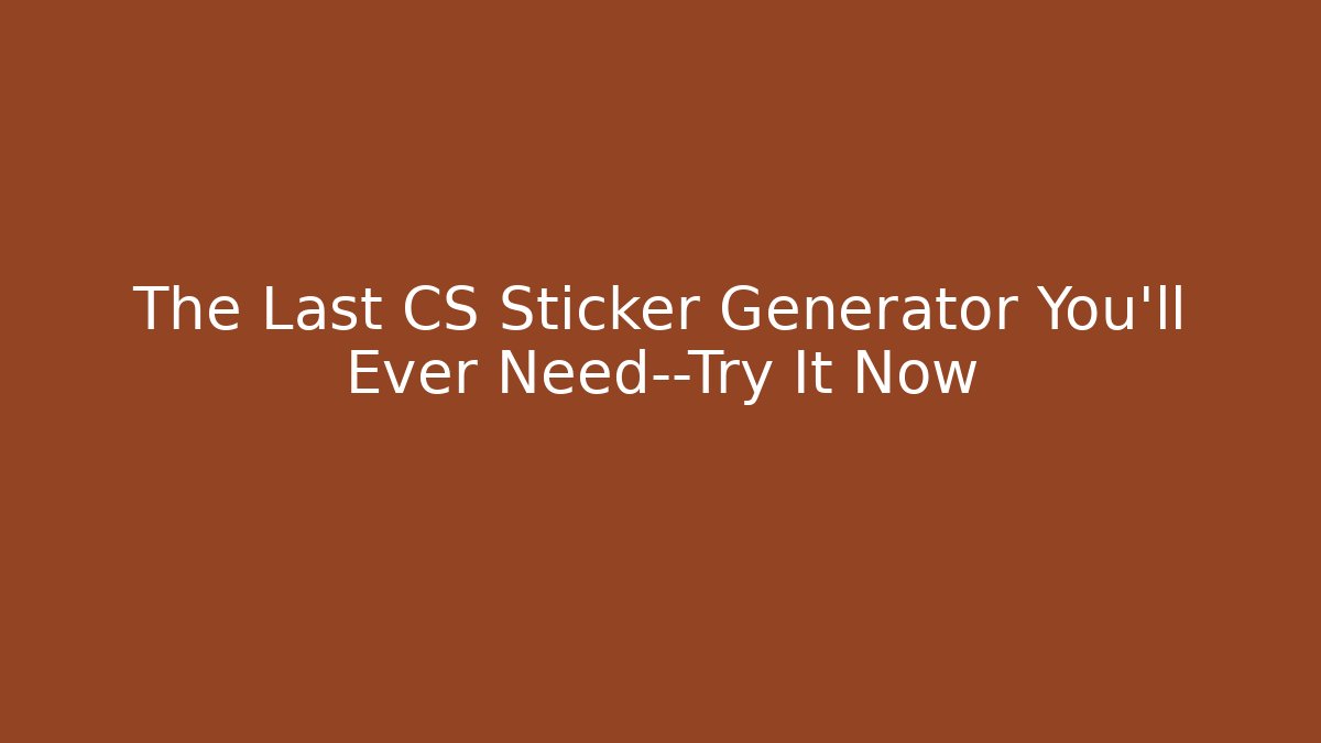 The Last CS Sticker Generator You’ll Ever Need—Try It Now