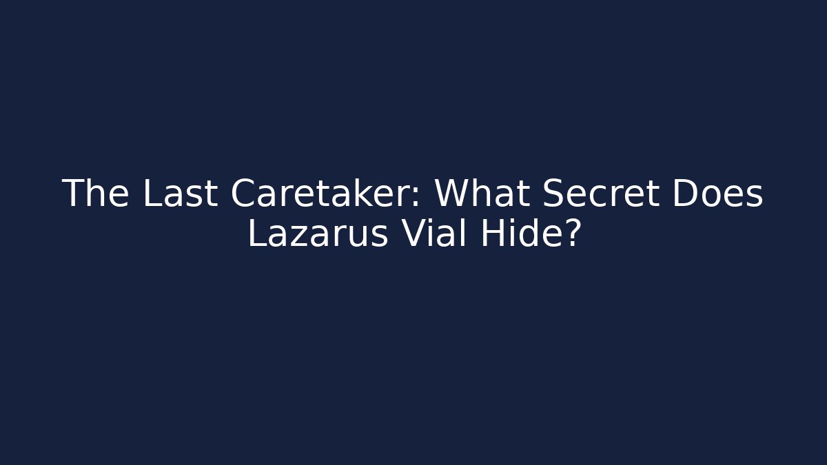 The Last Caretaker: What Secret Does Lazarus Vial Hide?