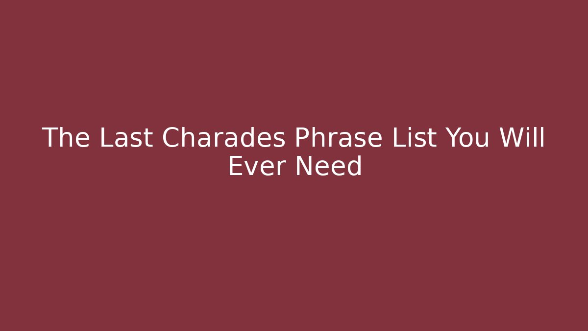 The Last Charades Phrase List You Will Ever Need