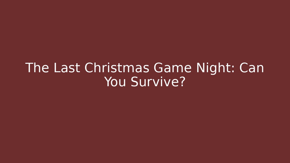The Last Christmas Game Night: Can You Survive?