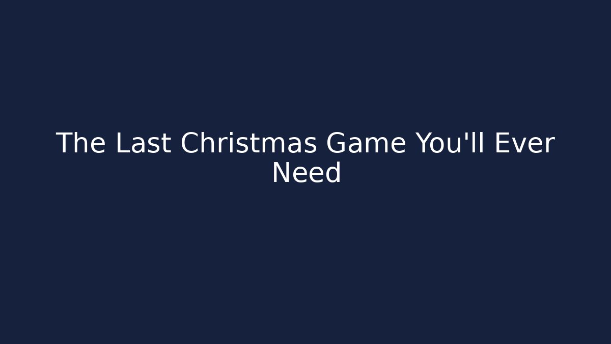 The Last Christmas Game You’ll Ever Need