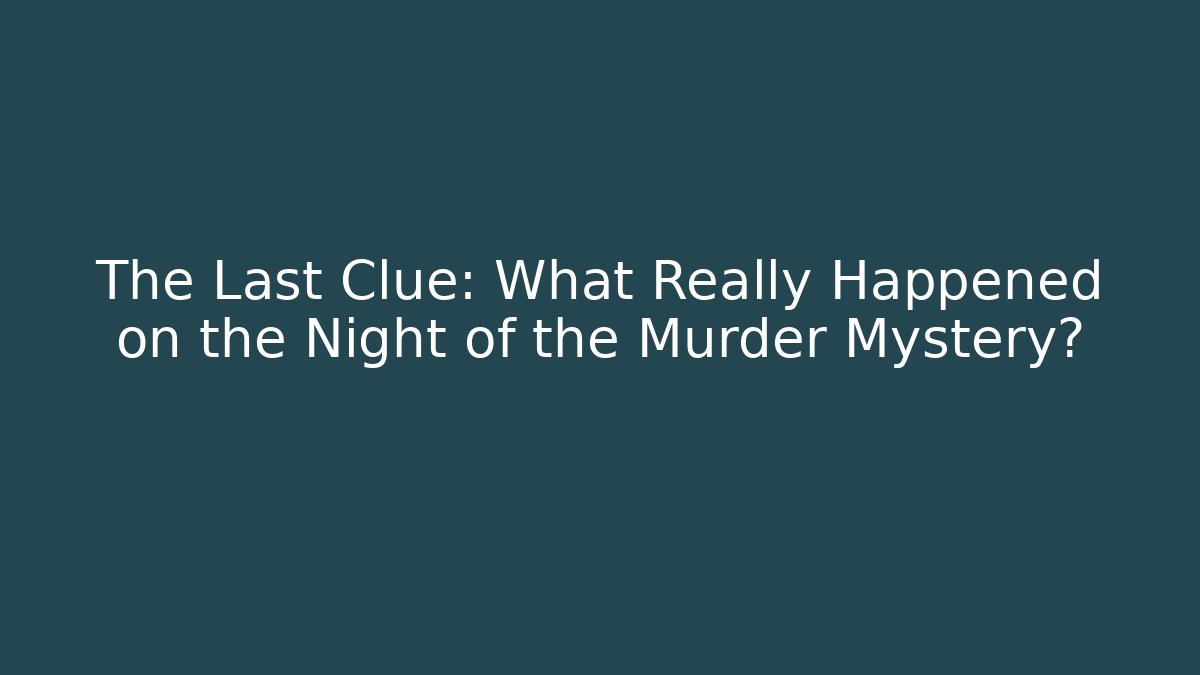 The Last Clue: What Really Happened on the Night of the Murder Mystery?