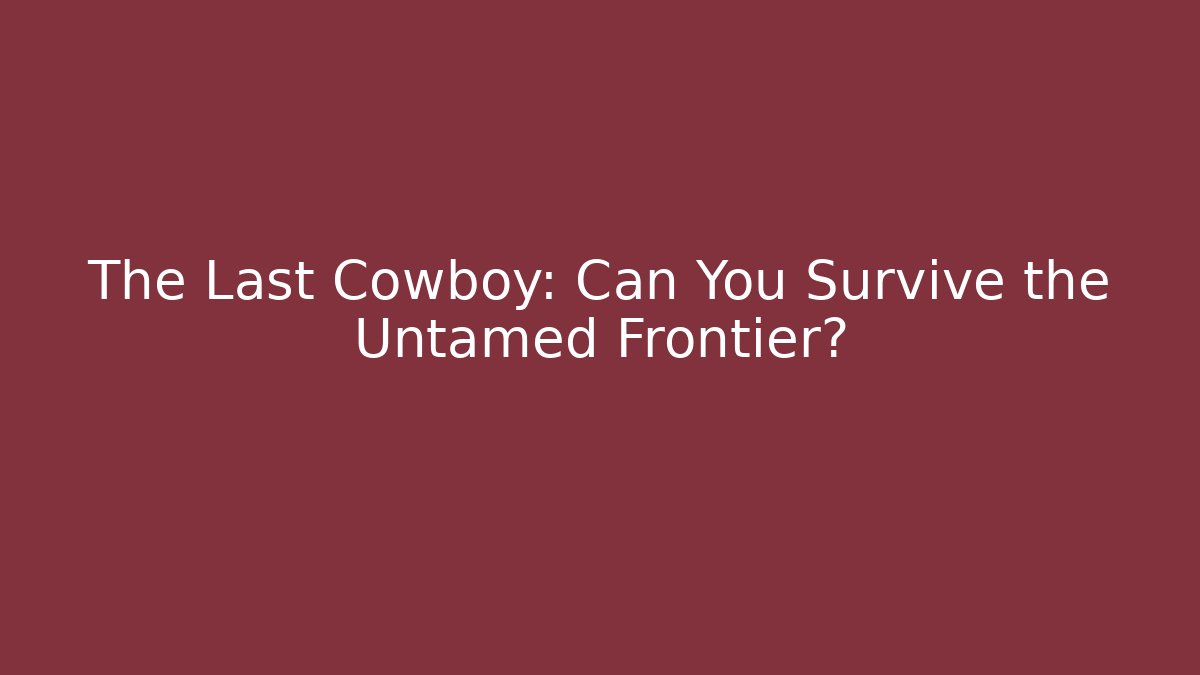 The Last Cowboy: Can You Survive the Untamed Frontier?