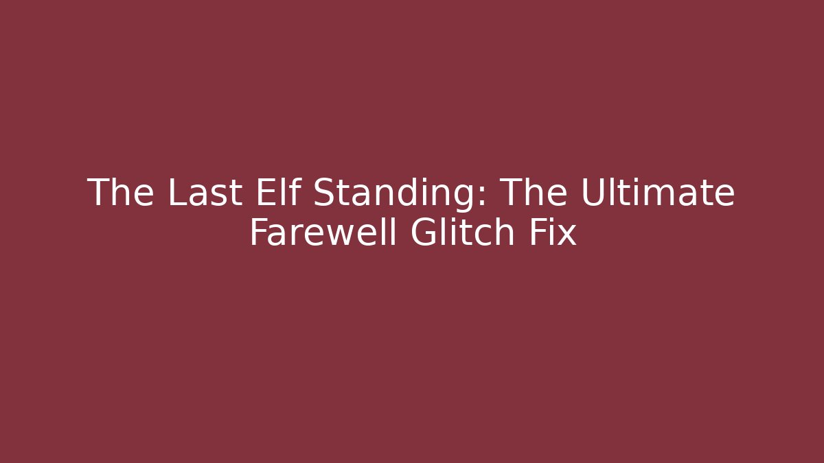The Last Elf Standing: The Ultimate Farewell Glitch Fix - Felix Cat Insurance